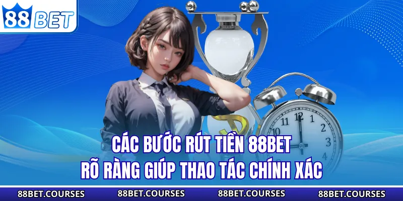 Các bước rút tiền 88BET rõ ràng giúp thao tác chính xác