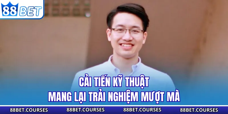 Cải tiến kỹ thuật mang lại trải nghiệm mượt mà