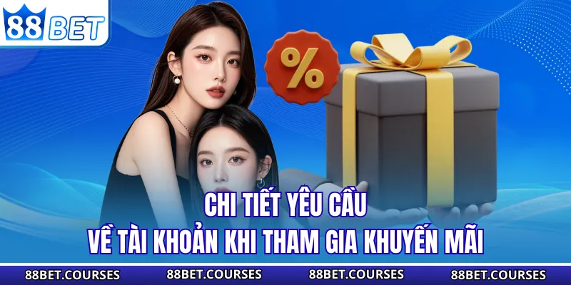 Chi tiết yêu cầu về tài khoản khi tham gia khuyến mãi