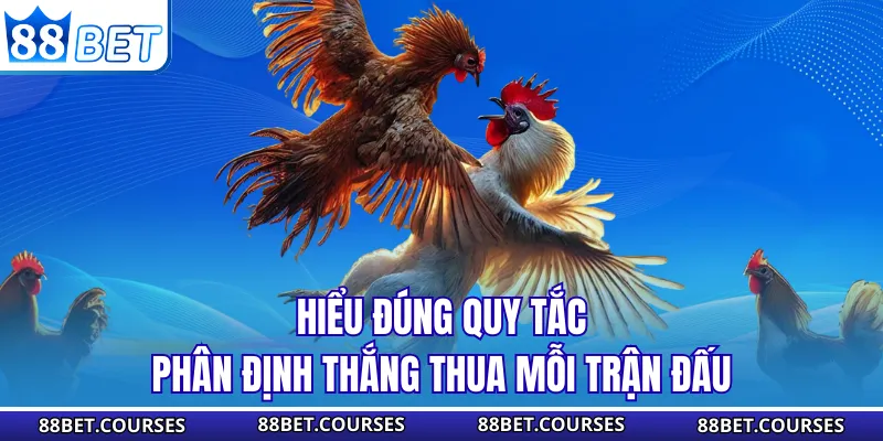 Hiểu đúng quy tắc phân định thắng thua mỗi trận đấu