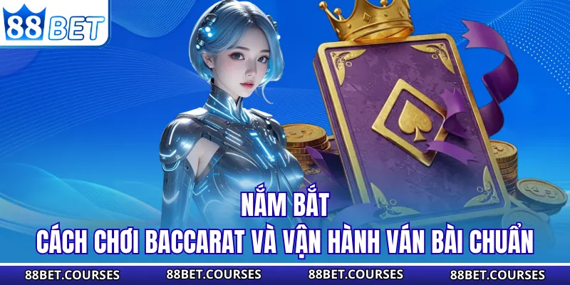 Nắm bắt cách chơi Baccarat và vận hành ván bài chuẩn