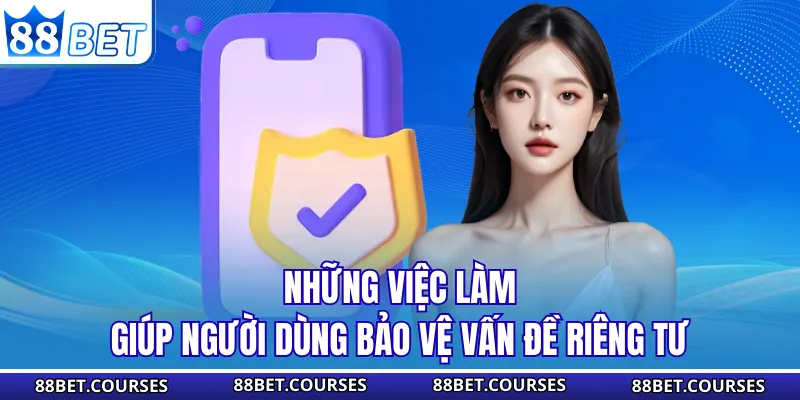 Những việc làm giúp người dùng bảo vệ vấn đề riêng tư