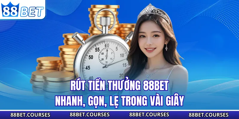 Rút tiền thưởng 88BET nhanh, gọn, lẹ trong vài giây