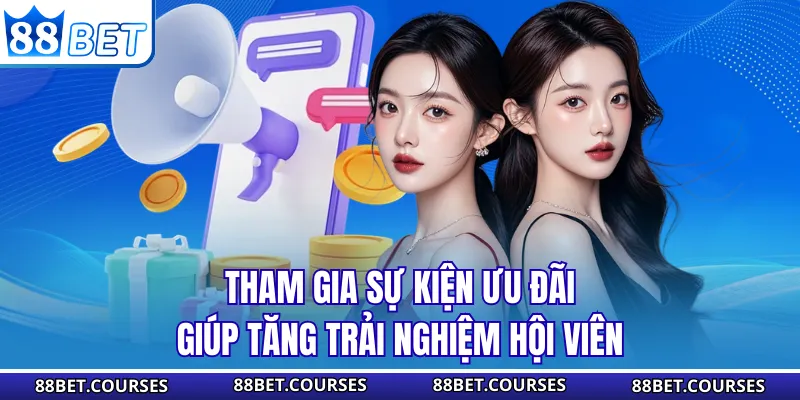 Tham gia sự kiện ưu đãi giúp tăng trải nghiệm hội viên