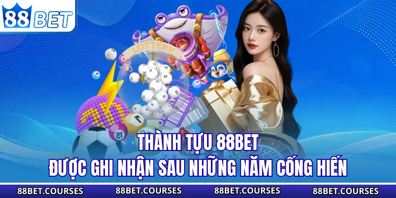 Thành tựu 88BET được ghi nhận sau những năm cống hiến
