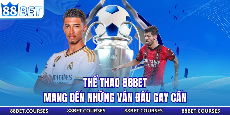 Thể thao 88BET mang đến những ván đấu gay cấn